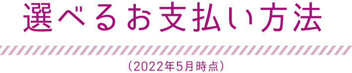 選べるお支払い方法（2022年5月時点）